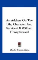 An Address on the Life, Character and Services of William Henry Seward