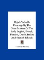 Highly Valuable Paintings by the Great Masters of the Early English, French, Flemish, Dutch, Italian and Spanish Schools