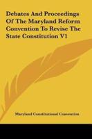 Debates and Proceedings of the Maryland Reform Convention to Revise the State Constitution V1