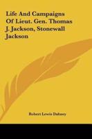 Life and Campaigns of Lieut. Gen. Thomas J. Jackson, Stonewall Jackson