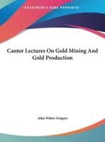Cantor Lectures On Gold Mining And Gold Production