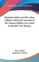 Memoirs of the Late Mrs. Mary Gilbert, With Some Account of Mr. Francis Gilbert, in a Letter to the REV. Mr. Benson