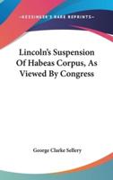 Lincoln's Suspension Of Habeas Corpus, As Viewed By Congress