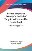 Payne's Tragedy of Brutus; Or the Fall of Tarquin as Presented by Edwin Booth