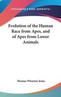 Evolution of the Human Race from Apes, and of Apes from Lower Animals