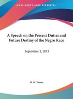 A Speech on the Present Duties and Future Destiny of the Negro Race