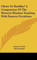 Christ or Buddha? A Comparison of the Western Wisdom Teaching With Eastern Occultism