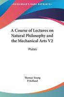 A Course of Lectures on Natural Philosophy and the Mechanical Arts V2