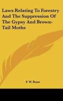 Laws Relating to Forestry and the Suppression of the Gypsy and Brown-Tail Moths