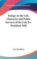Eulogy on the Life, Character and Public Services of the Late Ex-President Polk