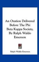 An Oration Delivered Before the Phi Beta Kappa Society, by Ralph Waldo Emerson