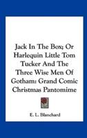 Jack in the Box; Or Harlequin Little Tom Tucker and the Three Wise Men of Gotham