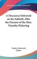 A Discourse Delivered on the Sabbath After the Decease of the Hon. Timothy Pickering