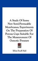 A Study Of Some New Semi-Permeable Membranes; Experiments On The Preparation Of Porous Cups Suitable For The Measurement Of Osmotic Pressure