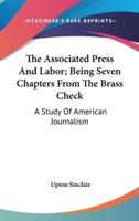 The Associated Press and Labor; Being Seven Chapters from the Brass Check