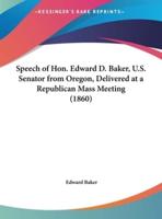 Speech of Hon. Edward D. Baker, U.S. Senator from Oregon, Delivered at a Republican Mass Meeting (1860)