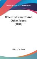 Where Is Heaven? And Other Poems (1890)