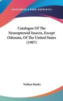 Catalogue Of The Neuropteroid Insects, Except Odonata, Of The United States (1907)