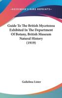 Guide To The British Mycetozoa Exhibited In The Department Of Botany, British Museum Natural History (1919)