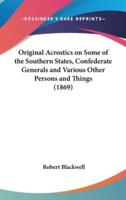 Original Acrostics on Some of the Southern States, Confederate Generals and Various Other Persons and Things (1869)