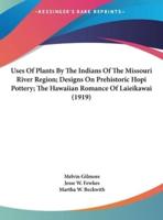 Uses of Plants by the Indians of the Missouri River Region; Designs on Prehistoric Hopi Pottery; The Hawaiian Romance of Laieikawai (1919)