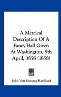 A Metrical Description of a Fancy Ball Given at Washington, 9th April, 1858 (1858)