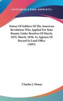 Names of Soldiers of the American Revolution Who Applied for State Bounty Under Resolves of March, 1835, March, 1836; As Appears of Record in Land Office (1893)