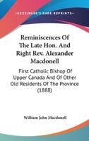 Reminiscences of the Late Hon. And Right REV. Alexander Macdonell