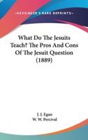 What Do the Jesuits Teach? The Pros and Cons of the Jesuit Question (1889)