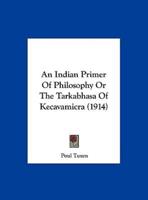 An Indian Primer of Philosophy or the Tarkabhasa of Kecavamicra (1914)