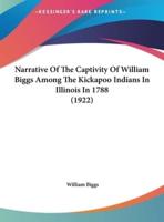 Narrative Of The Captivity Of William Biggs Among The Kickapoo Indians In Illinois In 1788 (1922)