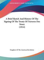 A Brief Sketch And History Of The Signing Of The Treaty Of Traverse Des Sioux (1914)