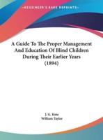 A Guide to the Proper Management and Education of Blind Children During Their Earlier Years (1894)
