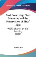 Bird-Preserving, Bird-Mounting and the Preservation of Birds' Eggs