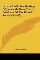 Letters and Other Writings of James Madison, Fourth President of the United States V4 (1867)