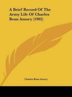 A Brief Record Of The Army Life Of Charles Bean Amory (1902)
