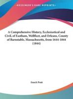 A Comprehensive History, Ecclesiastical and Civil, of Eastham, Wellfleet, and Orleans, County of Barnstable, Massachusetts, from 1644-1844 (1844)