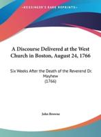 A Discourse Delivered at the West Church in Boston, August 24, 1766
