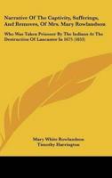 Narrative of the Captivity, Sufferings, and Removes, of Mrs. Mary Rowlandson