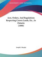 Acts, Orders, and Regulations Respecting Crown Lands, Etc., in Ontario (1890)