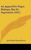 An Appeal For Negro Bishops, But No Separation (1912)