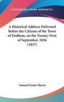 A Historical Address Delivered Before the Citizens of the Town of Dedham, on the Twenty-First of September, 1836 (1837)