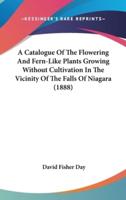 A Catalogue of the Flowering and Fern-Like Plants Growing Without Cultivation in the Vicinity of the Falls of Niagara (1888)