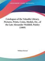 Catalogues of the Valuable Library, Pictures, Prints, Coins, Medals, Etc., of the Late Alexander Weddell, Paisley (1869)