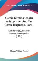 Comic Terminations in Aristophanes and the Comic Fragments, Part 1