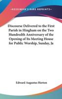 Discourse Delivered to the First Parish in Hingham on the Two Hundredth Anniversary of the Opening of Its Meeting House for Public Worship, Sunday, Ja