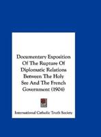 Documentary Exposition Of The Rupture Of Diplomatic Relations Between The Holy See And The French Government (1904)