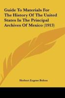 Guide To Materials For The History Of The United States In The Principal Archives Of Mexico (1913)