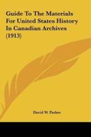 Guide To The Materials For United States History In Canadian Archives (1913)