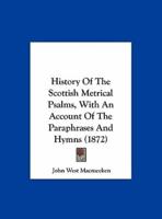 History of the Scottish Metrical Psalms, With an Account of the Paraphrases and Hymns (1872)